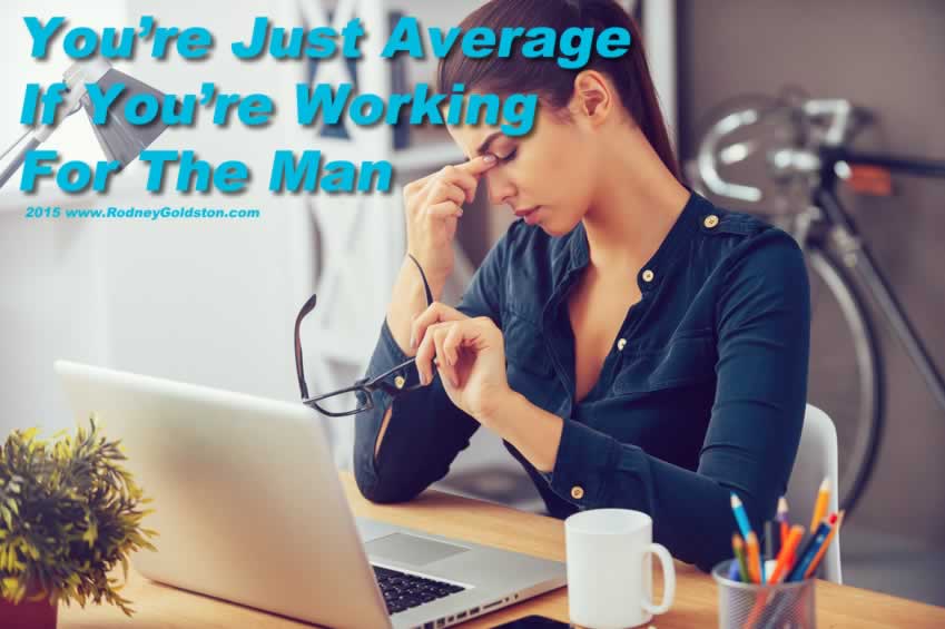 You’re Just Average If You’re Working For The Man
